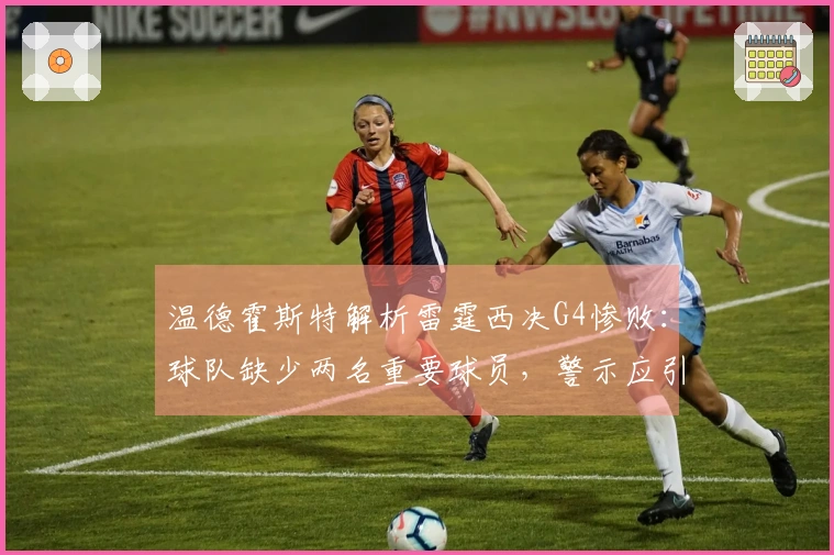 温德霍斯特解析雷霆西决G4惨败：球队缺少两名重要球员，警示应引起重视